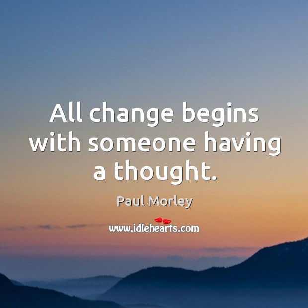 All change begins with someone having a thought. Image