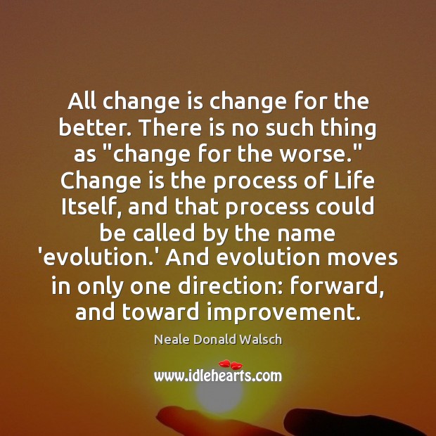 All change is change for the better. There is no such thing Image