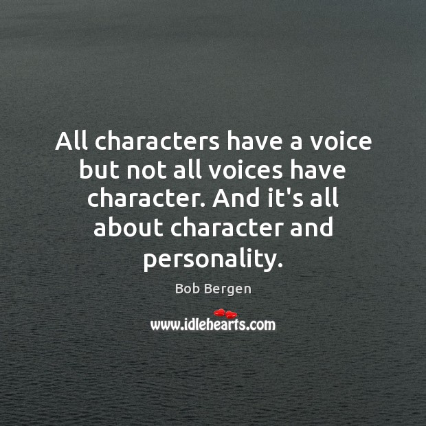 All characters have a voice but not all voices have character. And Bob Bergen Picture Quote