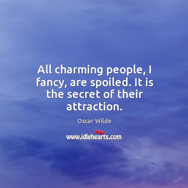 All charming people, I fancy, are spoiled. It is the secret of their attraction. Image