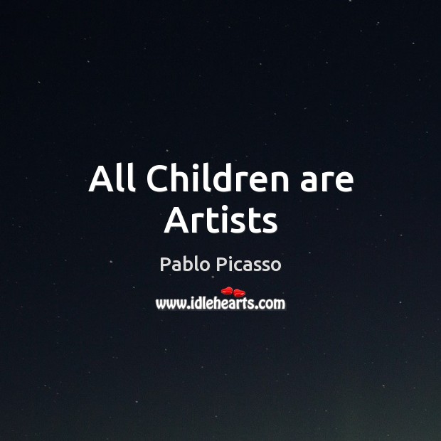 All Children are Artists Pablo Picasso Picture Quote