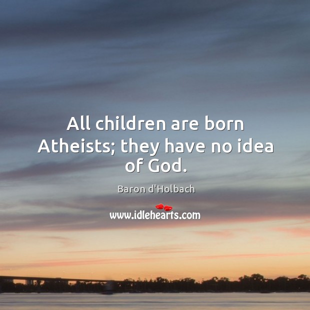All children are born Atheists; they have no idea of God. Image
