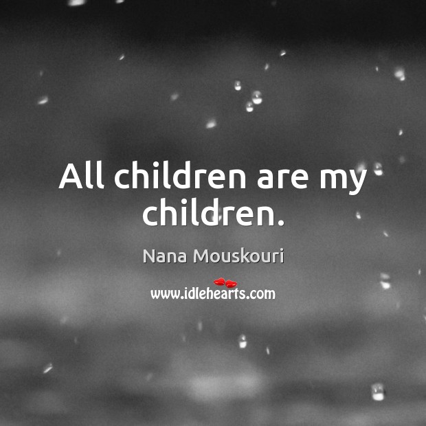 All children are my children. Nana Mouskouri Picture Quote
