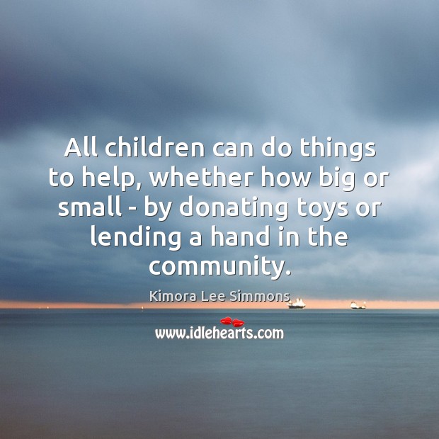 All children can do things to help, whether how big or small Kimora Lee Simmons Picture Quote