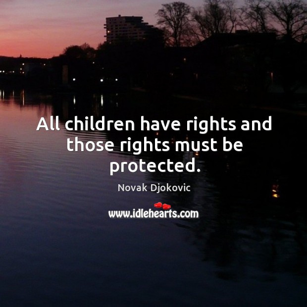All children have rights and those rights must be protected. Novak Djokovic Picture Quote