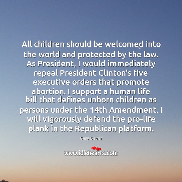 All children should be welcomed into the world and protected by the Gary Bauer Picture Quote