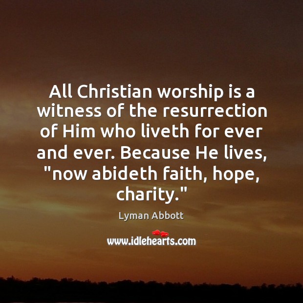 All Christian worship is a witness of the resurrection of Him who Lyman Abbott Picture Quote