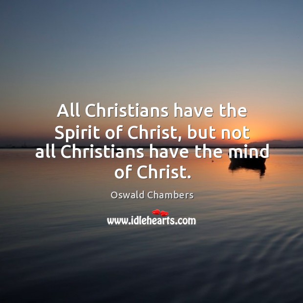 All Christians have the Spirit of Christ, but not all Christians have the mind of Christ. Image