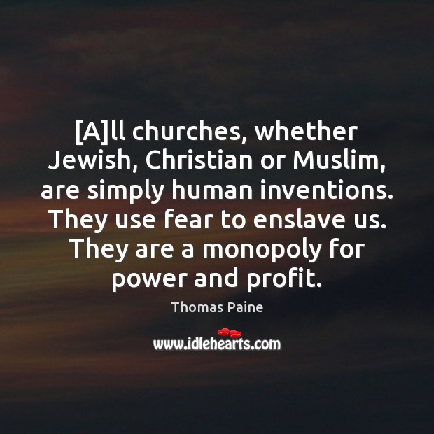 [A]ll churches, whether Jewish, Christian or Muslim, are simply human inventions. Thomas Paine Picture Quote