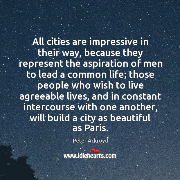 All cities are impressive in their way, because they represent the aspiration Peter Ackroyd Picture Quote