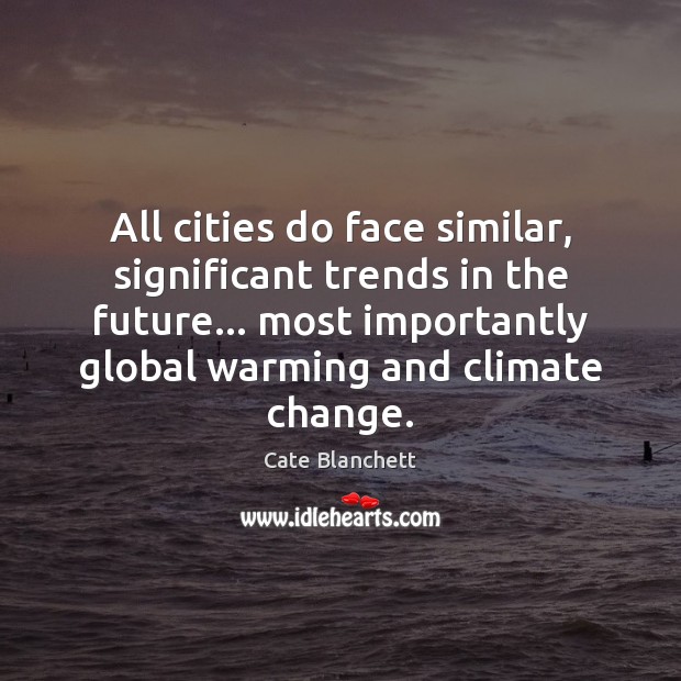 All cities do face similar, significant trends in the future… most importantly Climate Change Quotes Image