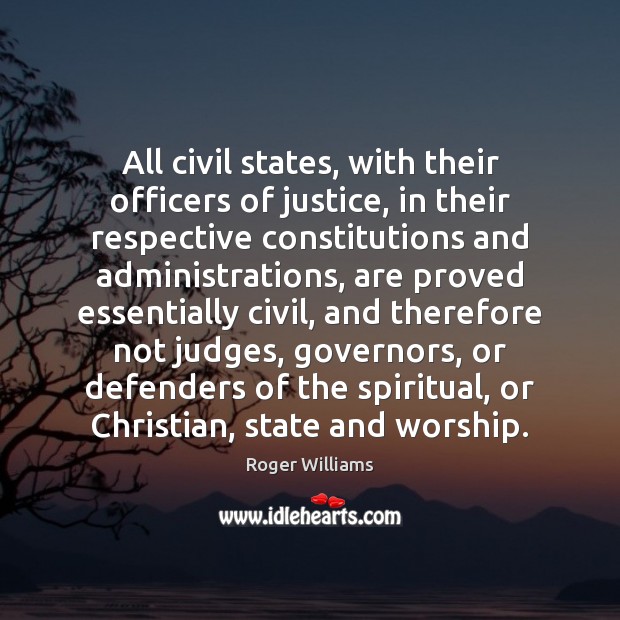All civil states, with their officers of justice, in their respective constitutions Roger Williams Picture Quote