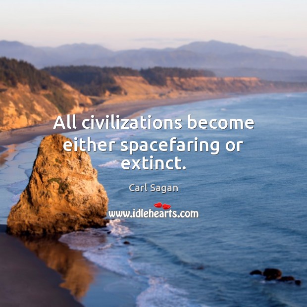 All civilizations become either spacefaring or extinct. Carl Sagan Picture Quote