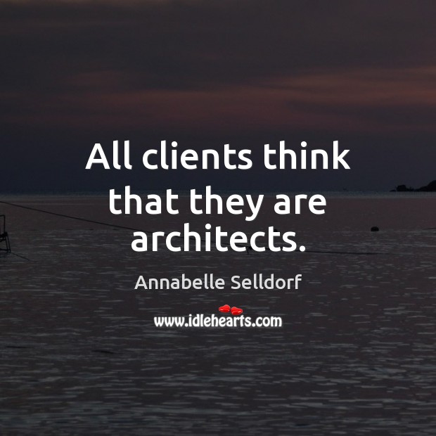 All clients think that they are architects. Image