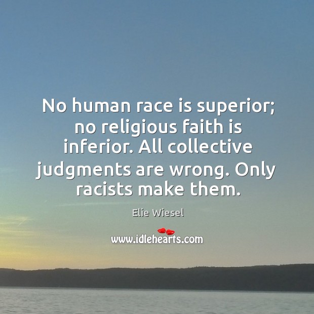 All collective judgments are wrong. Only racists make them. Elie Wiesel Picture Quote
