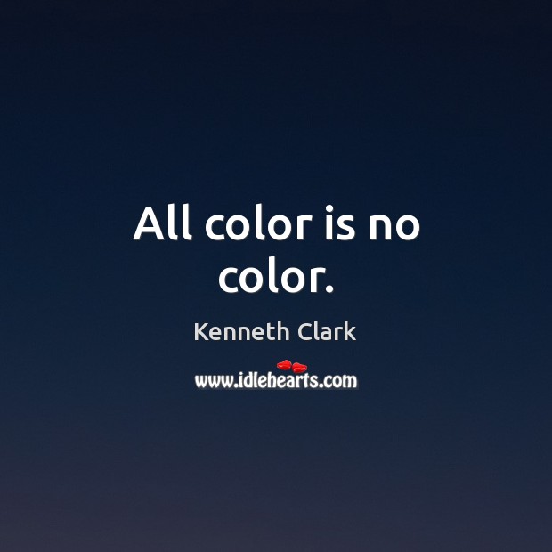 All color is no color. Kenneth Clark Picture Quote