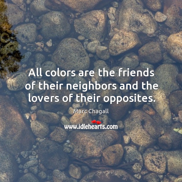 All colors are the friends of their neighbors and the lovers of their opposites. Marc Chagall Picture Quote