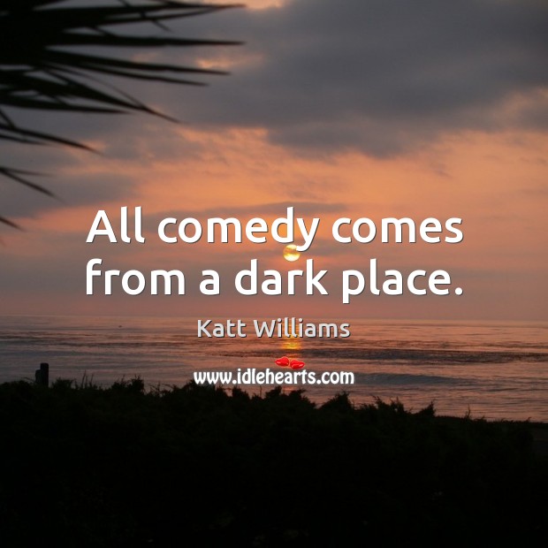 All comedy comes from a dark place. Katt Williams Picture Quote