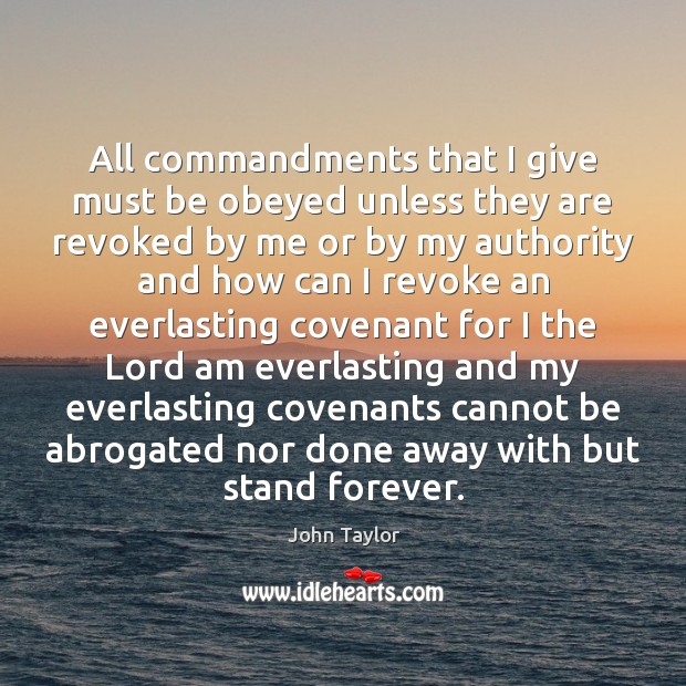 All commandments that I give must be obeyed unless they are revoked John Taylor Picture Quote