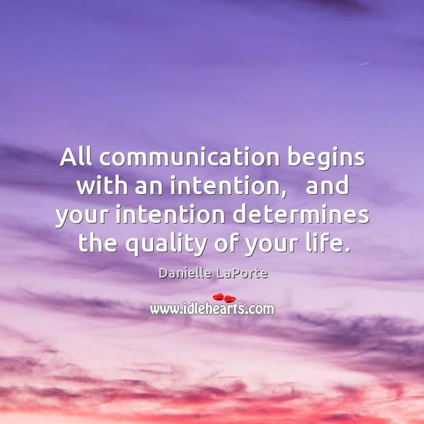 All communication begins with an intention,   and your intention determines the quality Image