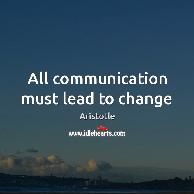 All communication must lead to change Image