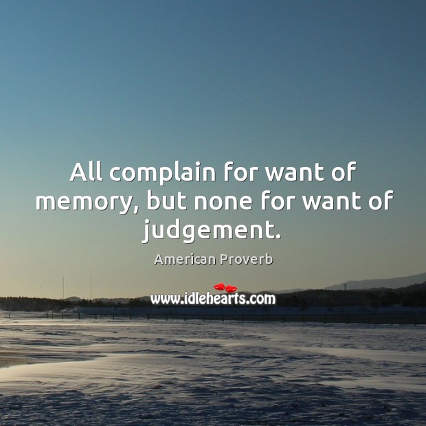 All complain for want of memory, but none for want of judgement. Image
