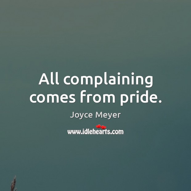 All complaining comes from pride. Joyce Meyer Picture Quote