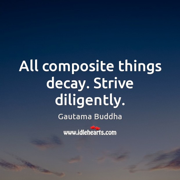 All composite things decay. Strive diligently. Gautama Buddha Picture Quote