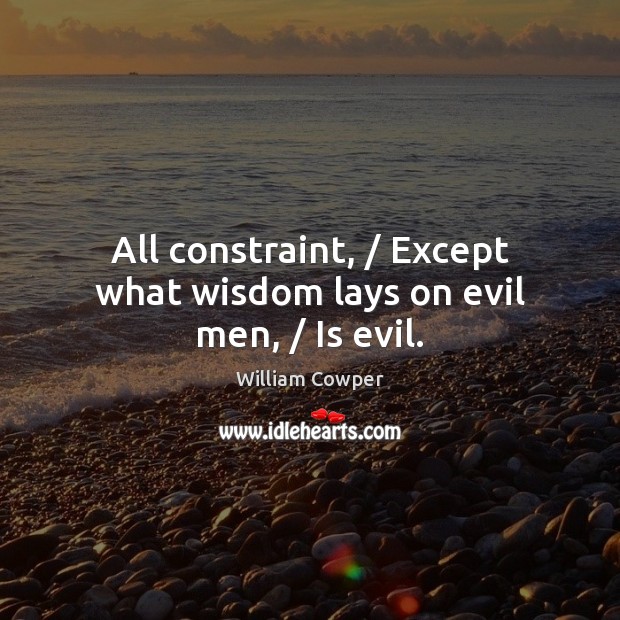 All constraint, / Except what wisdom lays on evil men, / Is evil. Image