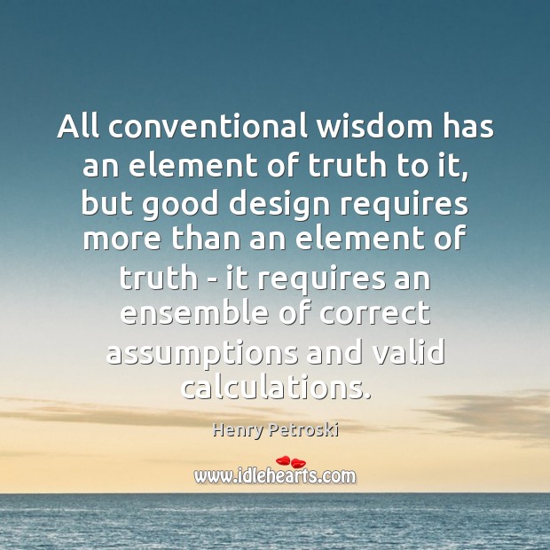 All conventional wisdom has an element of truth to it, but good Design Quotes Image