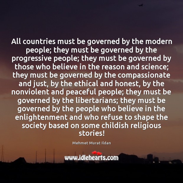 All countries must be governed by the modern people; they must be Mehmet Murat Ildan Picture Quote