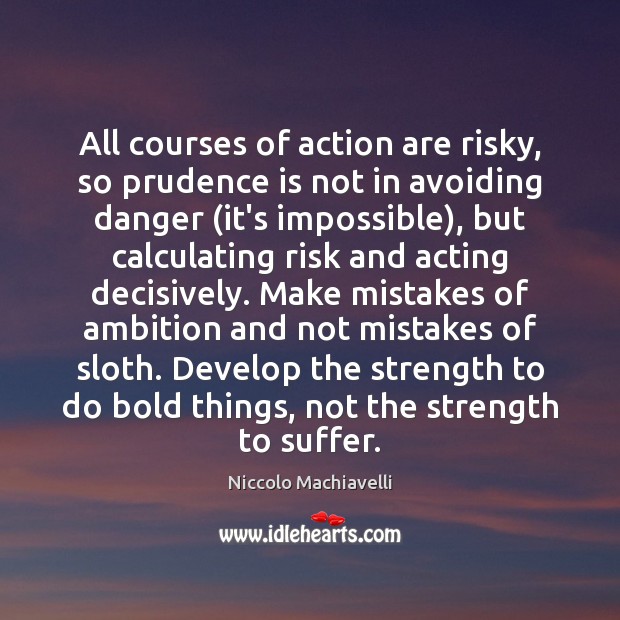 All courses of action are risky, so prudence is not in avoiding Image