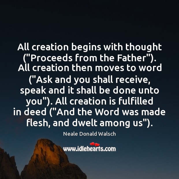 All creation begins with thought (“Proceeds from the Father”). All creation then Neale Donald Walsch Picture Quote