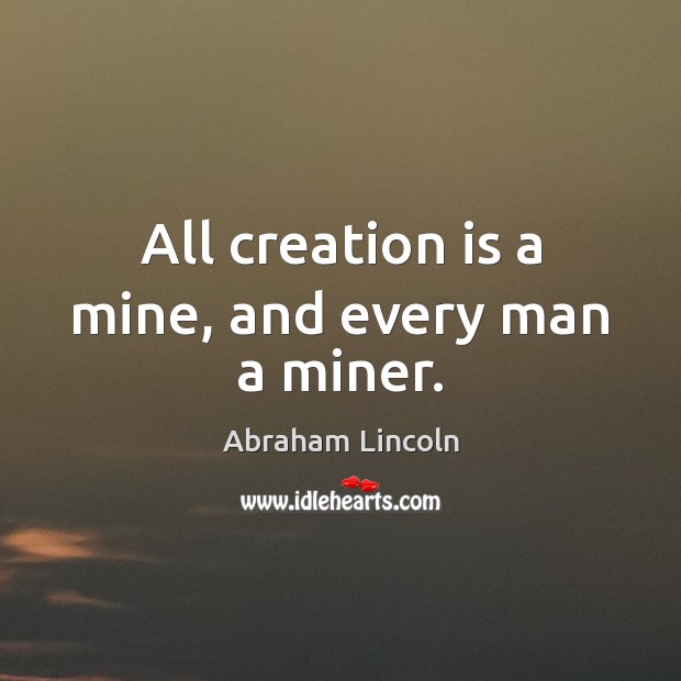 All creation is a mine, and every man a miner. Image