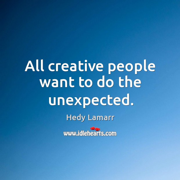 All creative people want to do the unexpected. Image