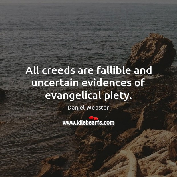 All creeds are fallible and uncertain evidences of evangelical piety. Daniel Webster Picture Quote