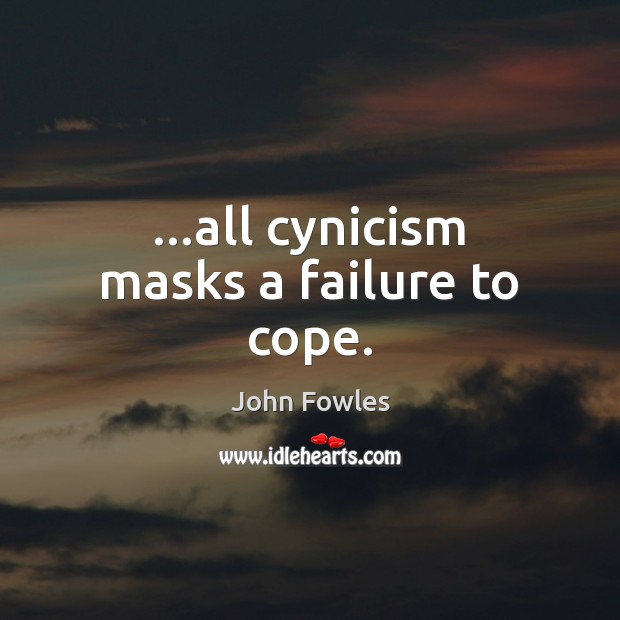 …all cynicism masks a failure to cope. John Fowles Picture Quote