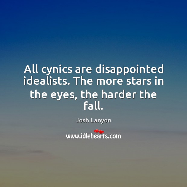 All cynics are disappointed idealists. The more stars in the eyes, the harder the fall. Josh Lanyon Picture Quote