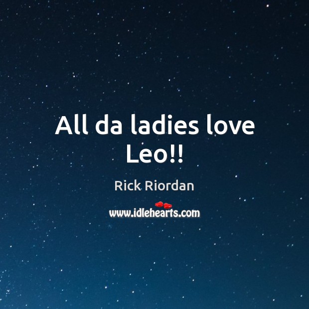 All da ladies love Leo!! Rick Riordan Picture Quote