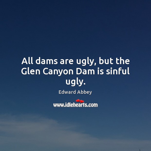All dams are ugly, but the Glen Canyon Dam is sinful ugly. Image