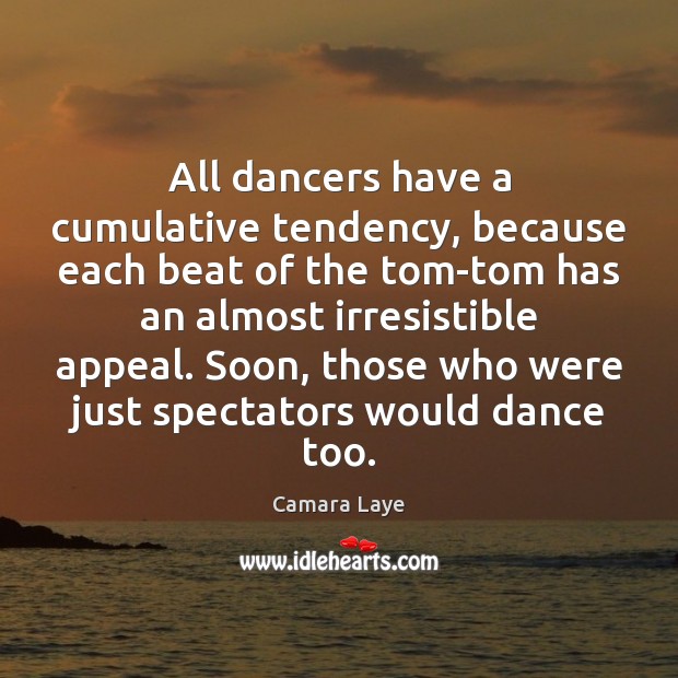 All dancers have a cumulative tendency, because each beat of the tom-tom Image
