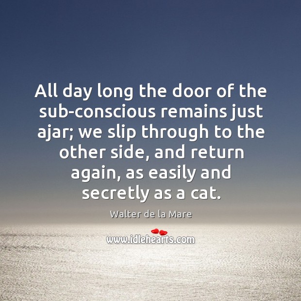 All day long the door of the sub-conscious remains just ajar; Walter de la Mare Picture Quote