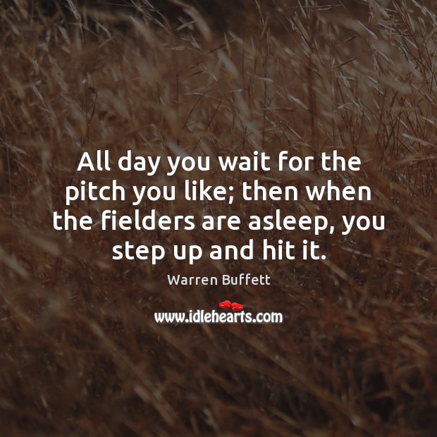All day you wait for the pitch you like; then when the Warren Buffett Picture Quote