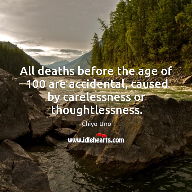 All deaths before the age of 100 are accidental, caused by carelessness or Image