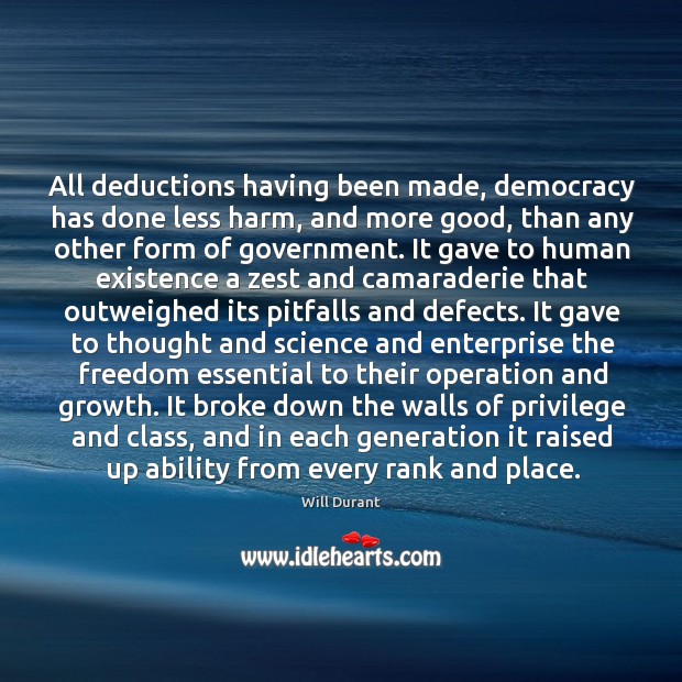 All deductions having been made, democracy has done less harm, and more Will Durant Picture Quote