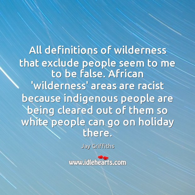 All definitions of wilderness that exclude people seem to me to be Image
