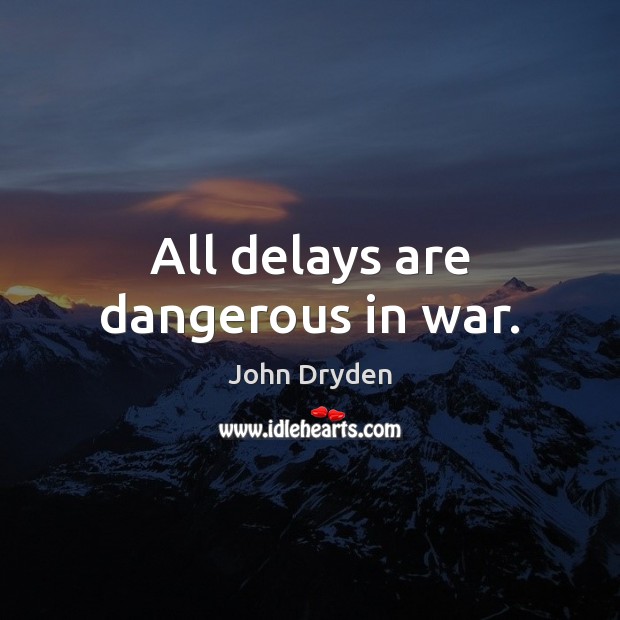 All delays are dangerous in war. John Dryden Picture Quote
