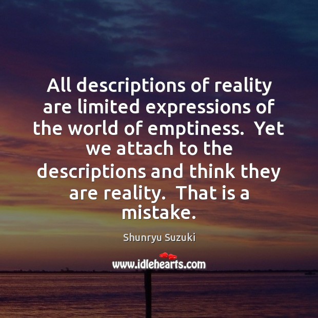 All descriptions of reality are limited expressions of the world of emptiness. Shunryu Suzuki Picture Quote