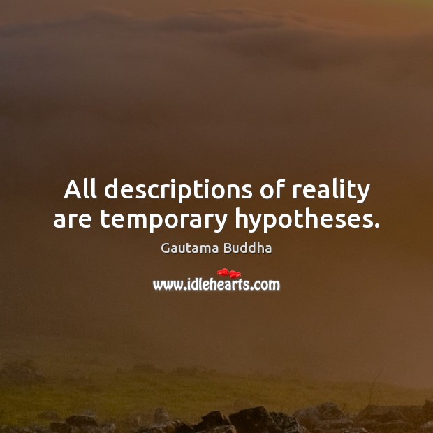 All descriptions of reality are temporary hypotheses. Image