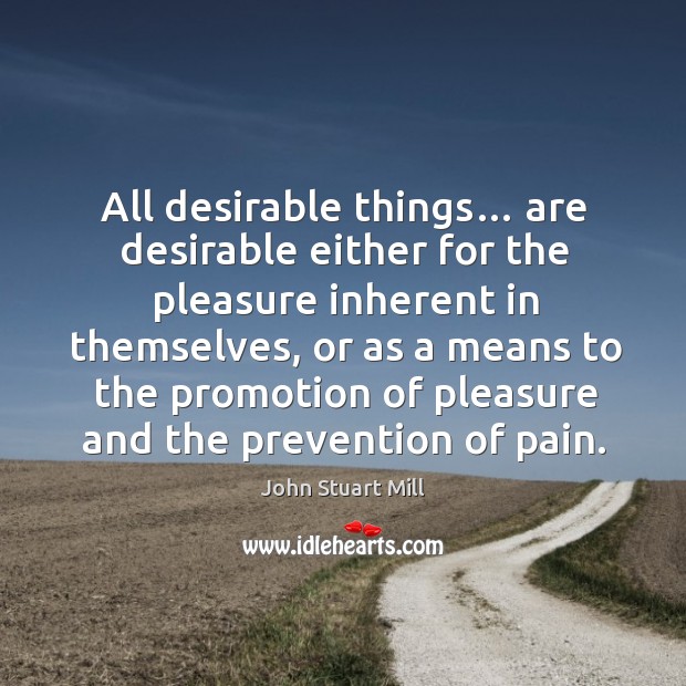 All desirable things… are desirable either for the pleasure inherent in themselves Image